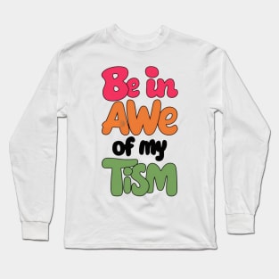 Be in awe of my tism Long Sleeve T-Shirt